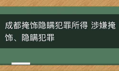 成都掩饰隐瞒犯罪所得 涉嫌掩饰、隐瞒犯罪