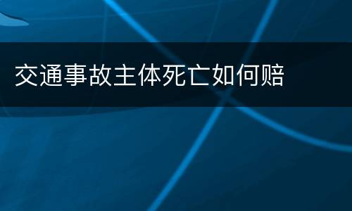 交通事故主体死亡如何赔