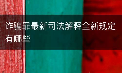 诈骗罪最新司法解释全新规定有哪些