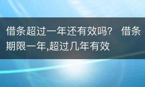 借条超过一年还有效吗？ 借条期限一年,超过几年有效
