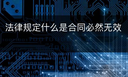 法律规定什么是合同必然无效