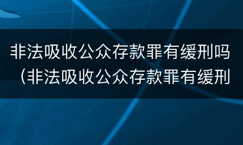 非法吸收公众存款罪有缓刑吗（非法吸收公众存款罪有缓刑吗）