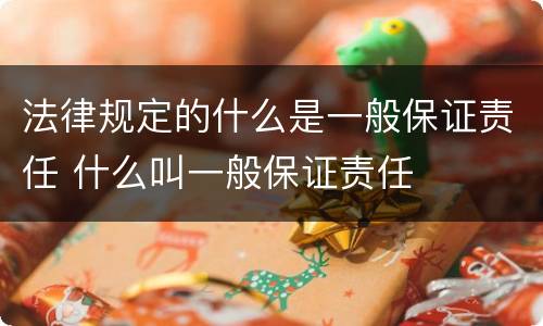 法律规定的什么是一般保证责任 什么叫一般保证责任