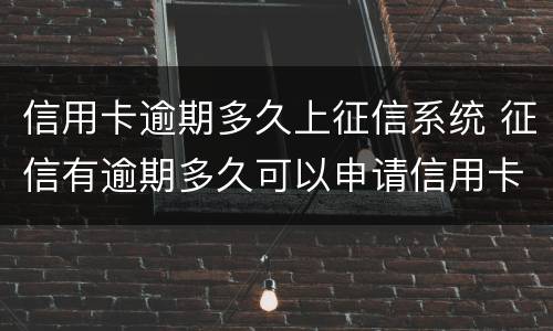 信用卡逾期多久上征信系统 征信有逾期多久可以申请信用卡