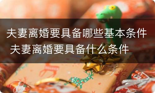 夫妻离婚要具备哪些基本条件 夫妻离婚要具备什么条件