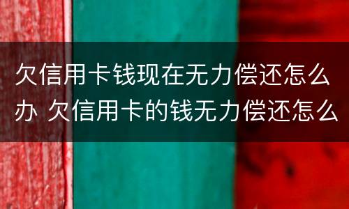 欠信用卡钱现在无力偿还怎么办 欠信用卡的钱无力偿还怎么办