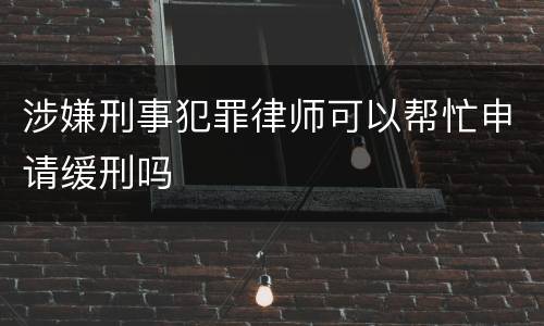 涉嫌刑事犯罪律师可以帮忙申请缓刑吗