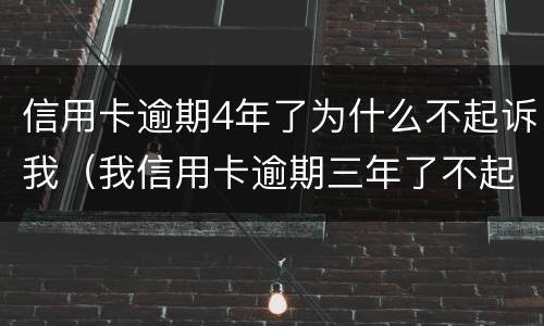 信用卡逾期4年了为什么不起诉我（我信用卡逾期三年了不起诉我为什么）
