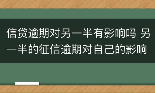 信贷逾期对另一半有影响吗 另一半的征信逾期对自己的影响大吗?