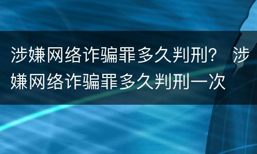 涉嫌网络诈骗罪多久判刑？ 涉嫌网络诈骗罪多久判刑一次