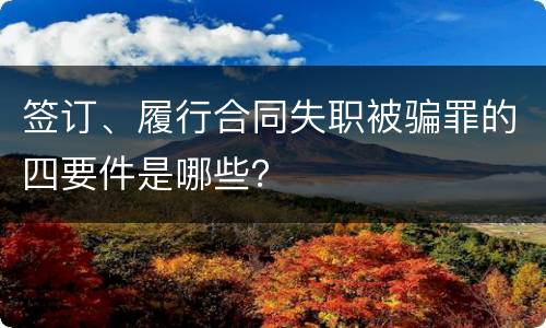 签订、履行合同失职被骗罪的四要件是哪些？