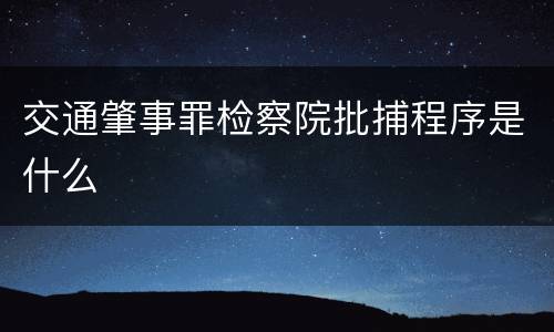交通肇事罪检察院批捕程序是什么
