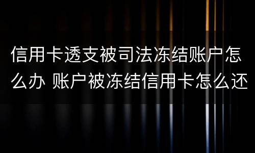 信用卡透支被司法冻结账户怎么办 账户被冻结信用卡怎么还