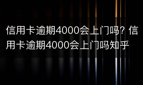 信用卡逾期4000会上门吗? 信用卡逾期4000会上门吗知乎