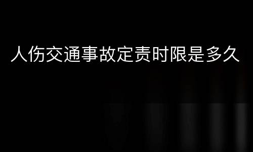 人伤交通事故定责时限是多久