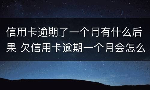 信用卡逾期了一个月有什么后果 欠信用卡逾期一个月会怎么样