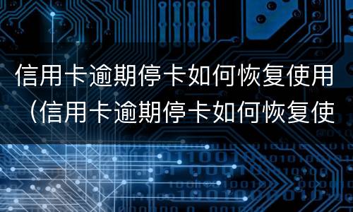 信用卡逾期停卡如何恢复使用（信用卡逾期停卡如何恢复使用额度）