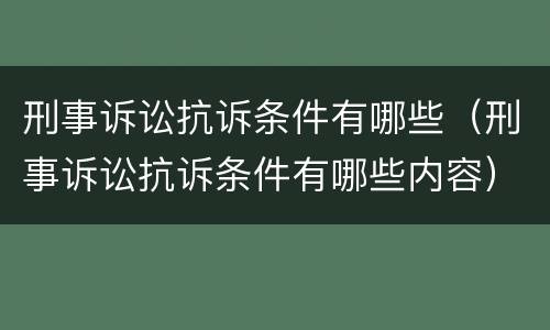 刑事诉讼抗诉条件有哪些（刑事诉讼抗诉条件有哪些内容）