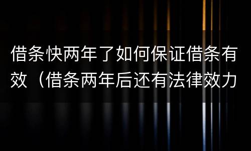 借条快两年了如何保证借条有效（借条两年后还有法律效力吗）