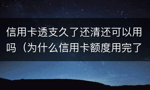 信用卡透支久了还清还可以用吗（为什么信用卡额度用完了还能透支）