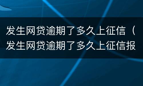发生网贷逾期了多久上征信（发生网贷逾期了多久上征信报告）