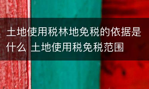 土地使用税林地免税的依据是什么 土地使用税免税范围
