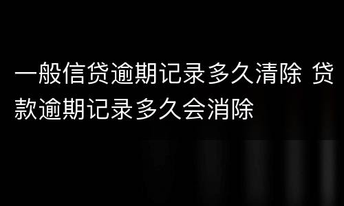 一般信贷逾期记录多久清除 贷款逾期记录多久会消除