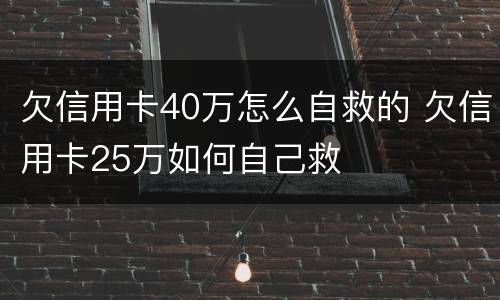 欠信用卡40万怎么自救的 欠信用卡25万如何自己救