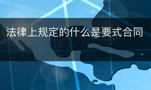 法律上规定的什么是要式合同