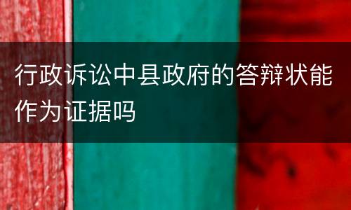 行政诉讼中县政府的答辩状能作为证据吗