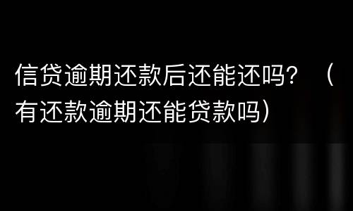 信贷逾期还款后还能还吗？（有还款逾期还能贷款吗）
