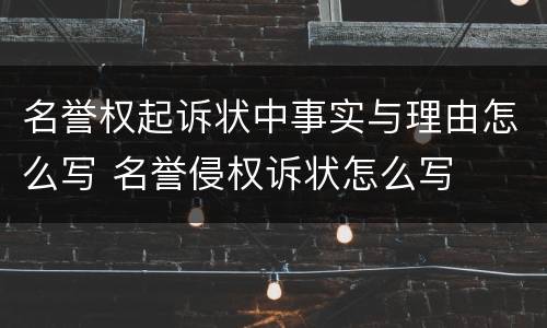 名誉权起诉状中事实与理由怎么写 名誉侵权诉状怎么写