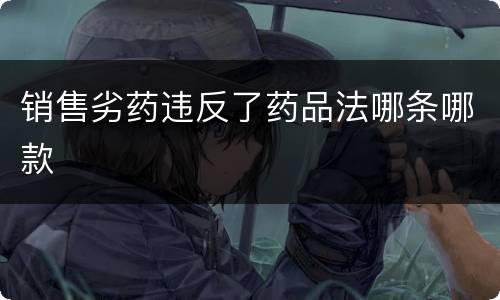 销售劣药违反了药品法哪条哪款