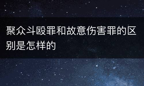 聚众斗殴罪和故意伤害罪的区别是怎样的