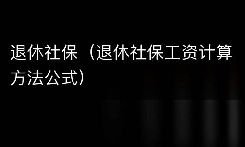 退休社保（退休社保工资计算方法公式）