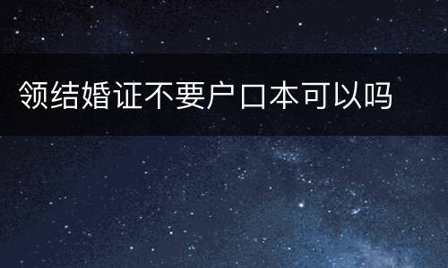 领结婚证不要户口本可以吗