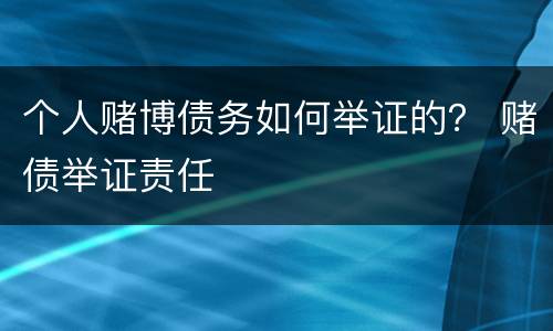 个人赌博债务如何举证的？ 赌债举证责任