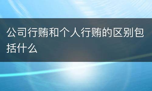 公司行贿和个人行贿的区别包括什么