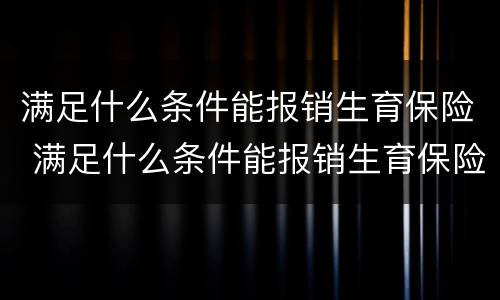 满足什么条件能报销生育保险 满足什么条件能报销生育保险金