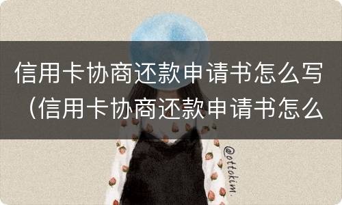信用卡协商还款申请书怎么写（信用卡协商还款申请书怎么写模板）