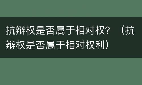 抗辩权是否属于相对权？（抗辩权是否属于相对权利）