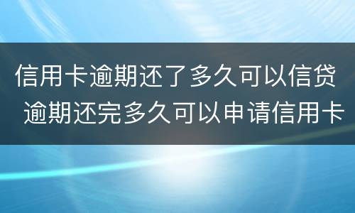 信用卡逾期还了多久可以信贷 逾期还完多久可以申请信用卡