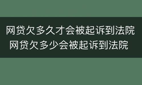 网贷欠多久才会被起诉到法院 网贷欠多少会被起诉到法院
