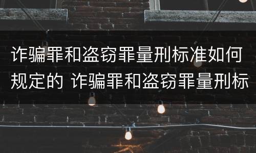 诈骗罪和盗窃罪量刑标准如何规定的 诈骗罪和盗窃罪量刑标准如何规定的区别