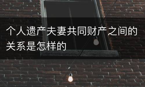 个人遗产夫妻共同财产之间的关系是怎样的