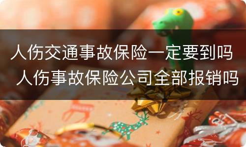 人伤交通事故保险一定要到吗 人伤事故保险公司全部报销吗