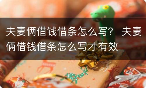夫妻俩借钱借条怎么写？ 夫妻俩借钱借条怎么写才有效