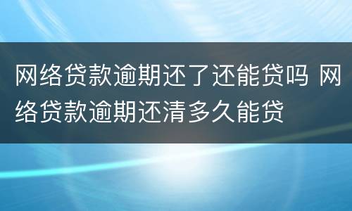 网络贷款逾期还了还能贷吗 网络贷款逾期还清多久能贷