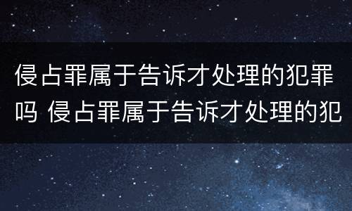 侵占罪属于告诉才处理的犯罪吗 侵占罪属于告诉才处理的犯罪吗?