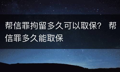 帮信罪拘留多久可以取保？ 帮信罪多久能取保